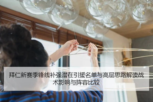 拜仁新赛季锋线补强潜在引援名单与高层思路解读战术影响与阵容比较（kaiyun）